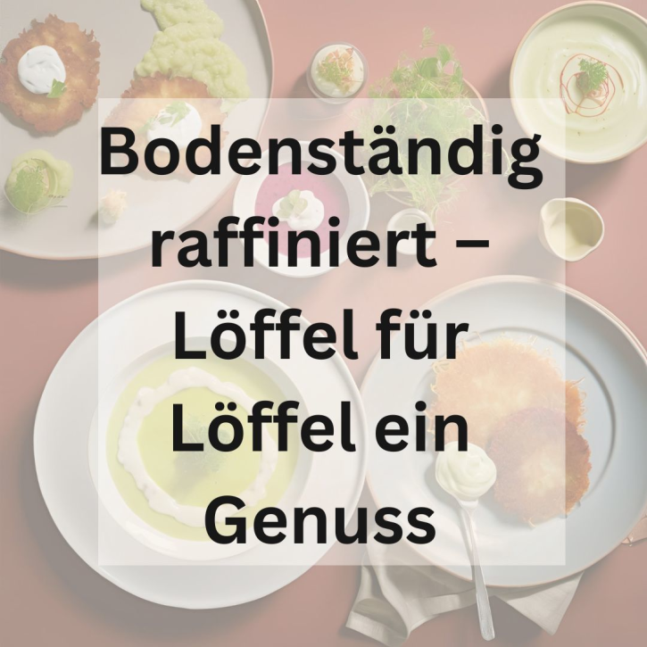 Bodenständig raffiniert - Löffel für Löffel ein Genuss  am 13.08.25 von 18:00 - 22:30 Uhr